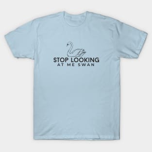 Stop looking at me swan T-Shirt